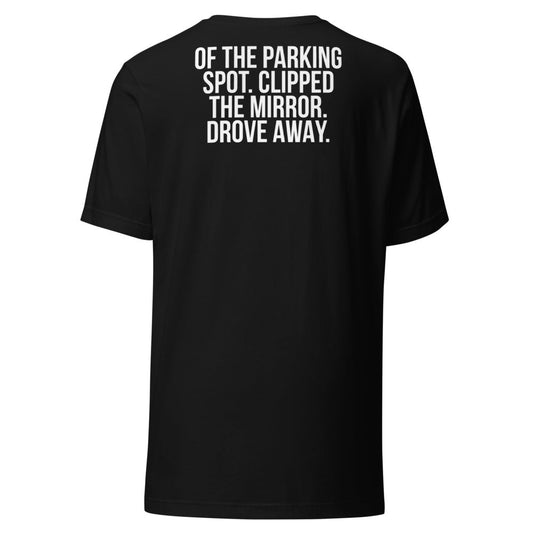 OF THE PARKING SPOT. CLIPPED THE MIRROR. DROVE AWAY. – Dare Tee Club back