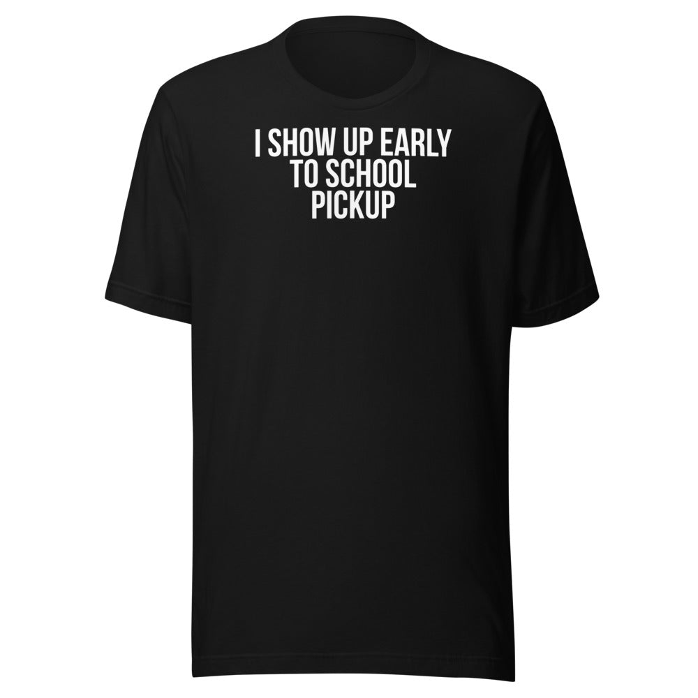 I SHOW UP EARLY TO SCHOOL PICKUP – Dare Tee Club front